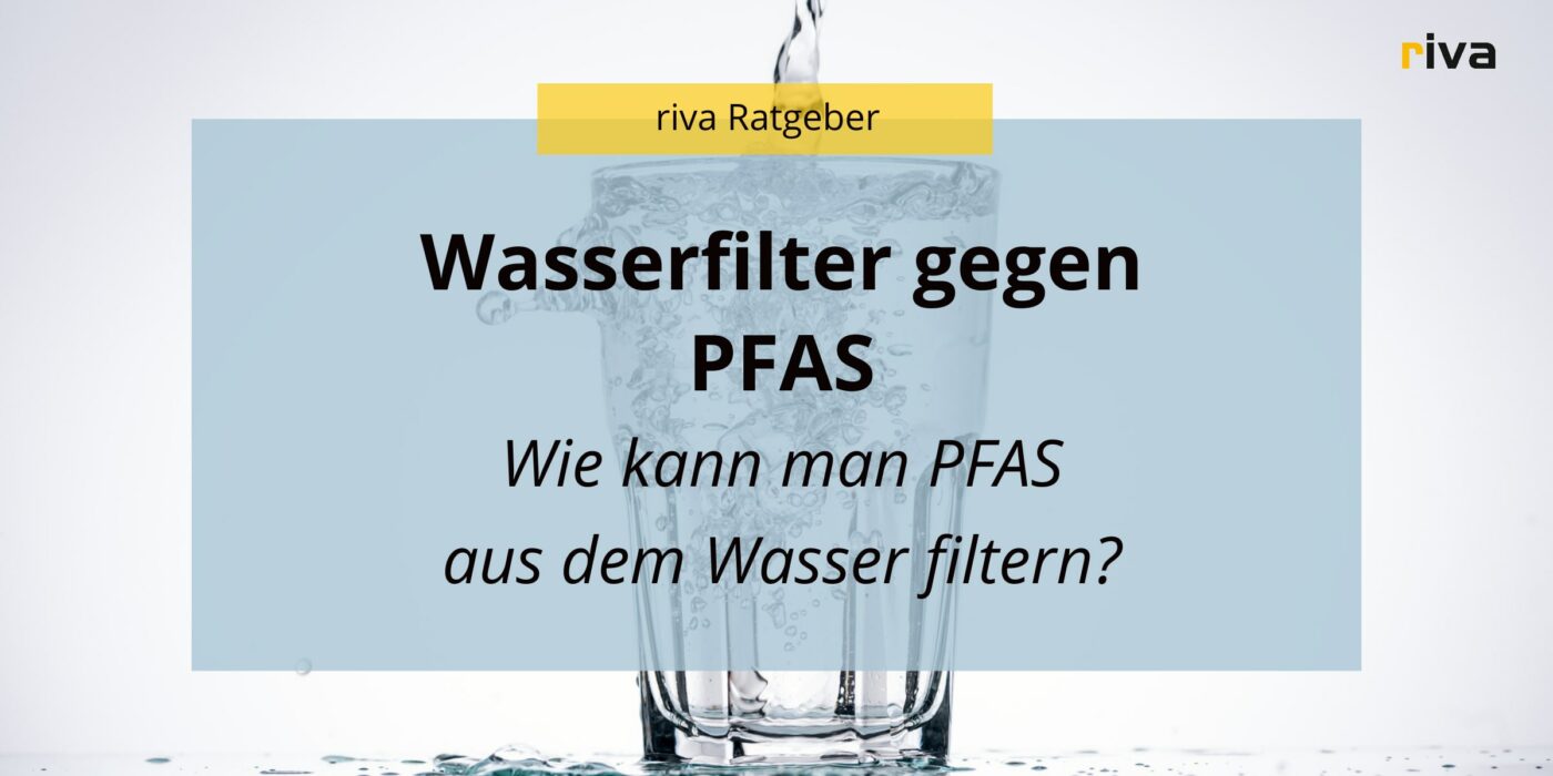 Titelbild für einen Ratgeber für Trinkwasser, auf der Grafik steht Wasserfilter gegen PFAS, wie kann man PFAS filtern. Im Hintergrund sieht man ein Glas gefüllt mit Wasser