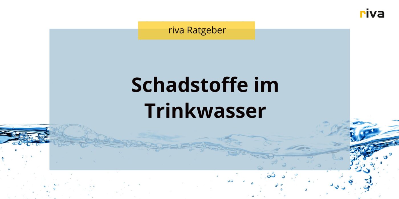Eine Grafik auf der steht: Schadstoffe im Trinkwasser. Darüber steht: riva Ratgeber. Im Hintergrund sieht man Wasser in einer Bewegung
